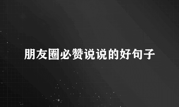 朋友圈必赞说说的好句子