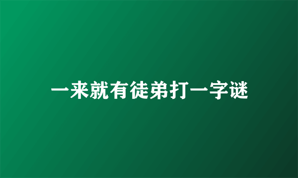 一来就有徒弟打一字谜