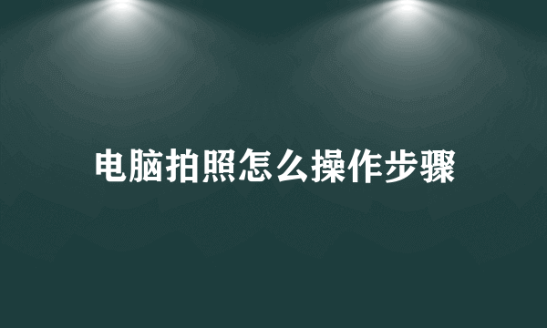 电脑拍照怎么操作步骤