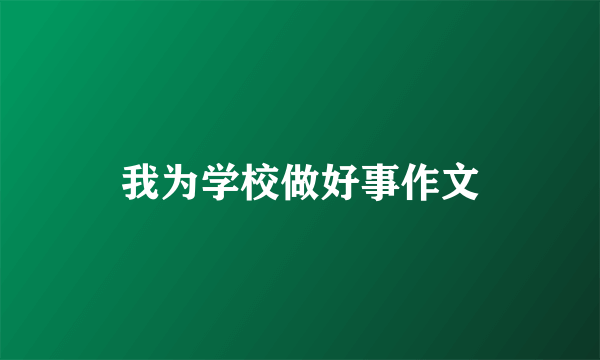 我为学校做好事作文