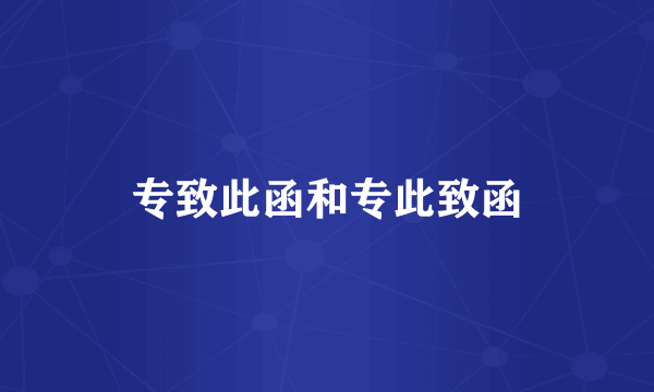 专致此函和专此致函