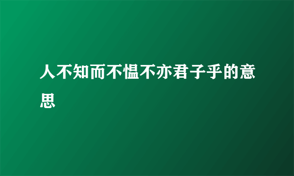 人不知而不愠不亦君子乎的意思