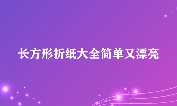 长方形折纸大全简单又漂亮