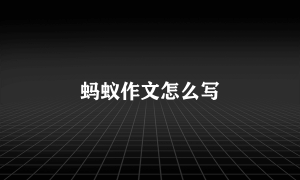 蚂蚁作文怎么写