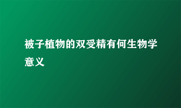 被子植物的双受精有何生物学意义