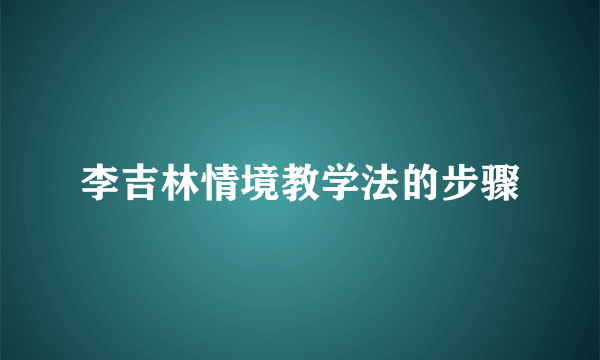 李吉林情境教学法的步骤