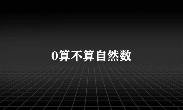 0算不算自然数