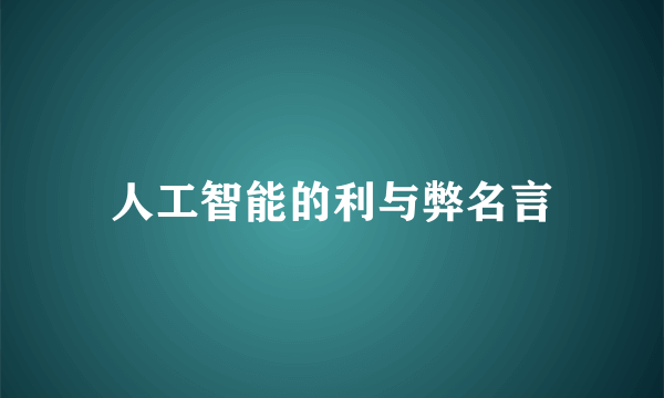 人工智能的利与弊名言