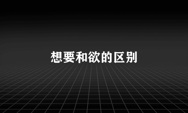 想要和欲的区别