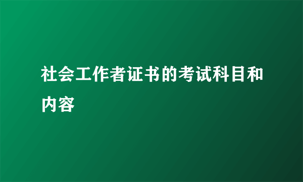 社会工作者证书的考试科目和内容