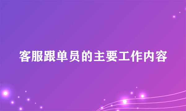 客服跟单员的主要工作内容