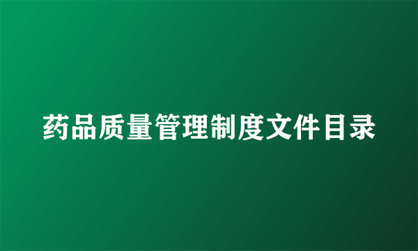 药品质量管理制度文件目录