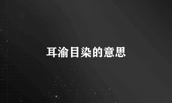 耳渝目染的意思