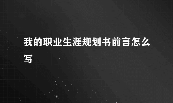 我的职业生涯规划书前言怎么写
