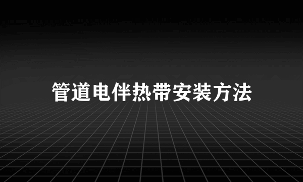管道电伴热带安装方法