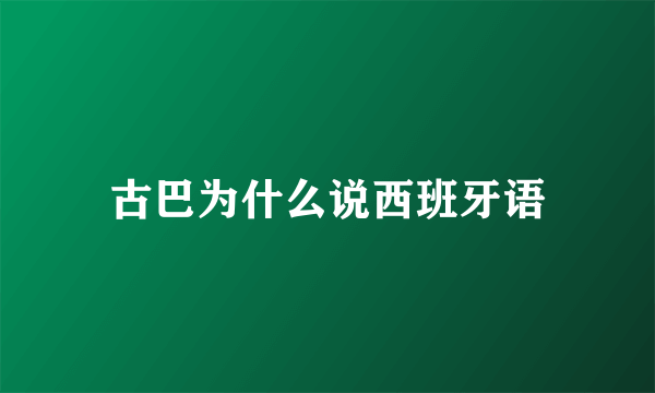 古巴为什么说西班牙语