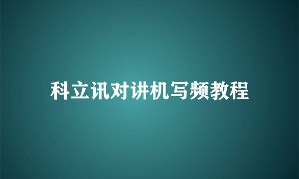科立讯对讲机写频教程