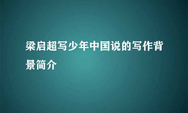 梁启超写少年中国说的写作背景简介