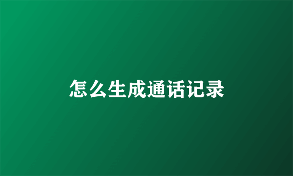 怎么生成通话记录