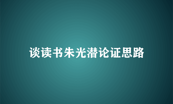 谈读书朱光潜论证思路