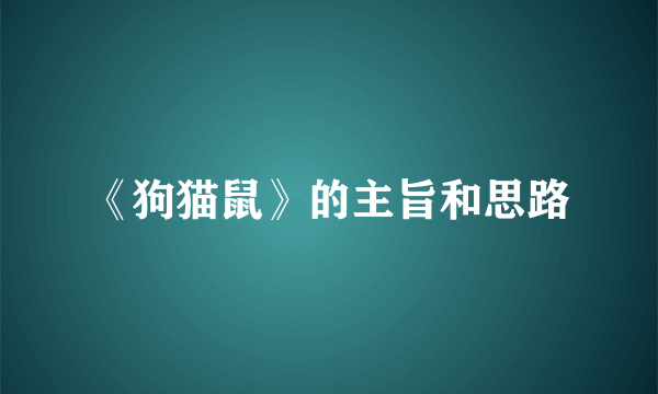 《狗猫鼠》的主旨和思路