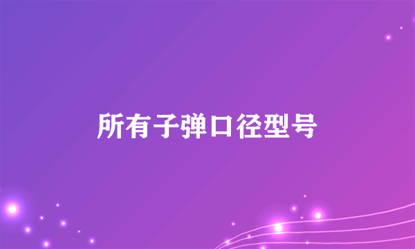 所有子弹口径型号