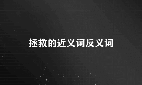 拯救的近义词反义词