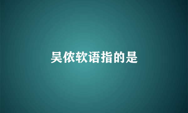吴侬软语指的是