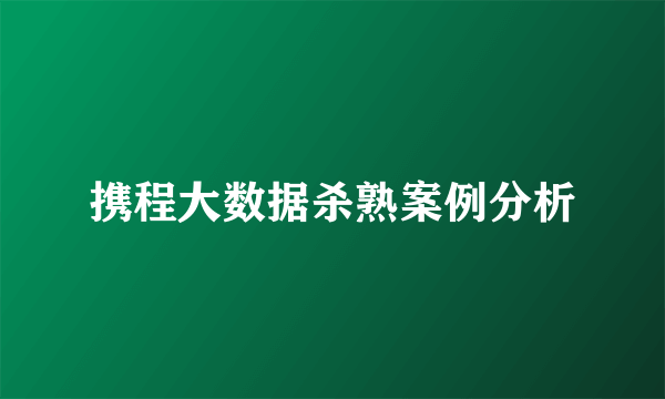 携程大数据杀熟案例分析