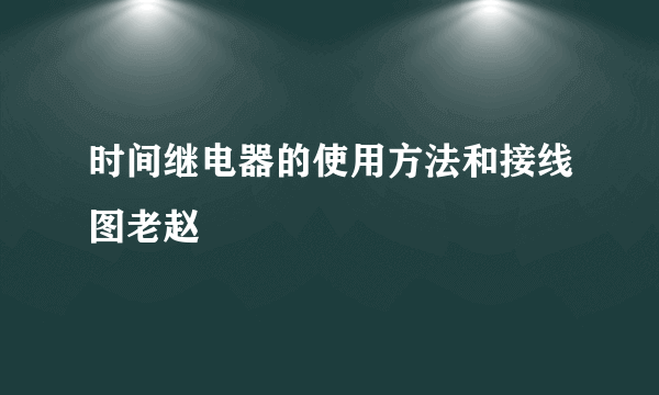 时间继电器的使用方法和接线图老赵