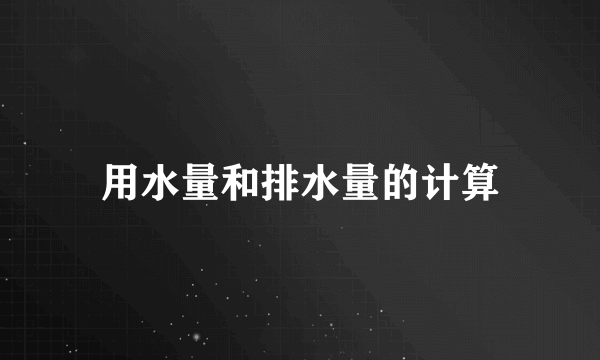 用水量和排水量的计算