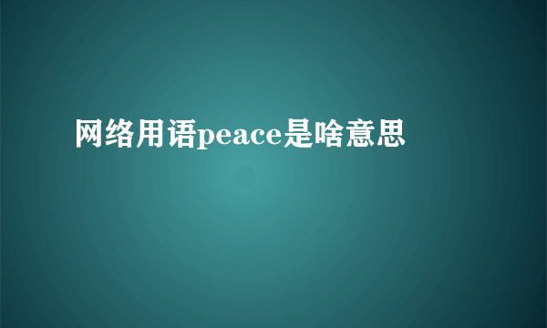 网络用语peace是啥意思