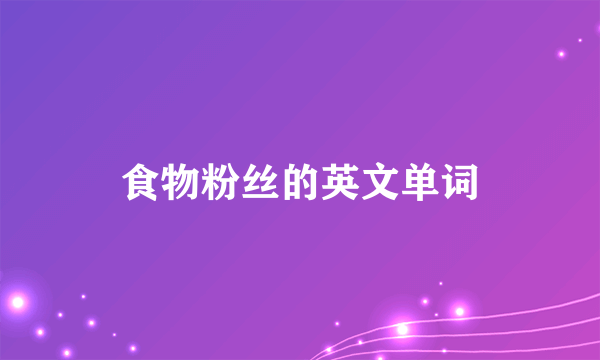 食物粉丝的英文单词