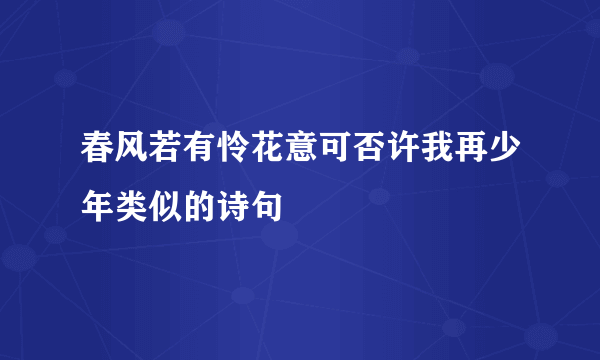 春风若有怜花意可否许我再少年类似的诗句