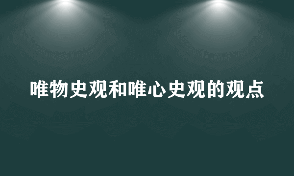 唯物史观和唯心史观的观点
