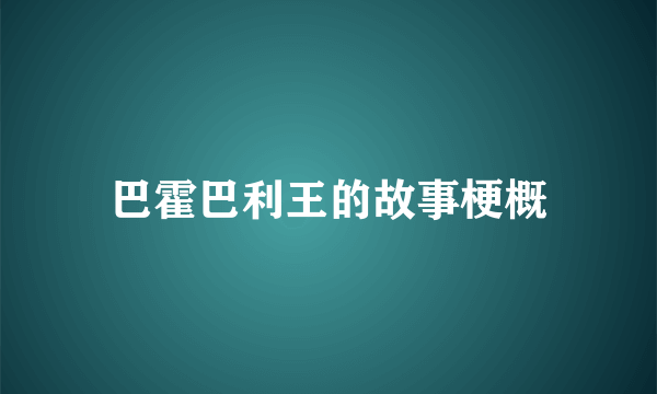巴霍巴利王的故事梗概