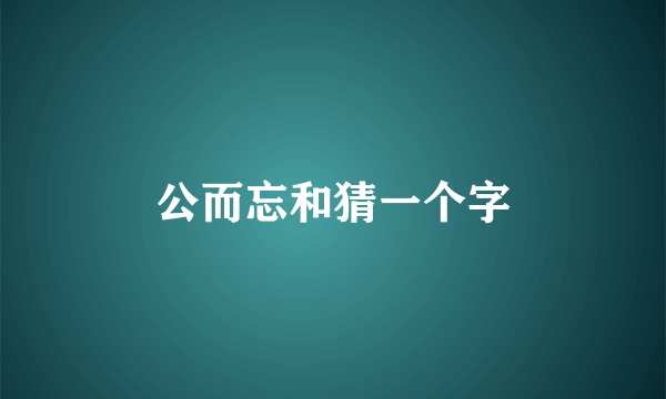 公而忘和猜一个字