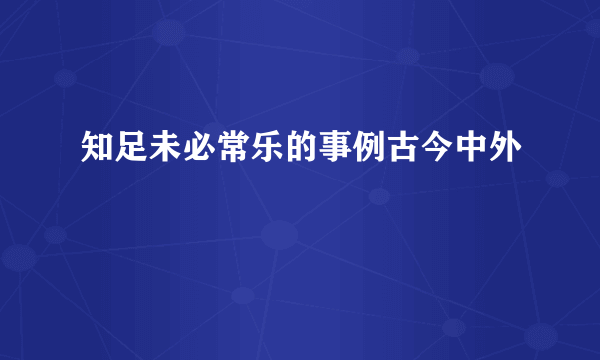 知足未必常乐的事例古今中外