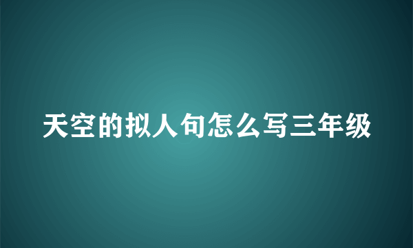 天空的拟人句怎么写三年级