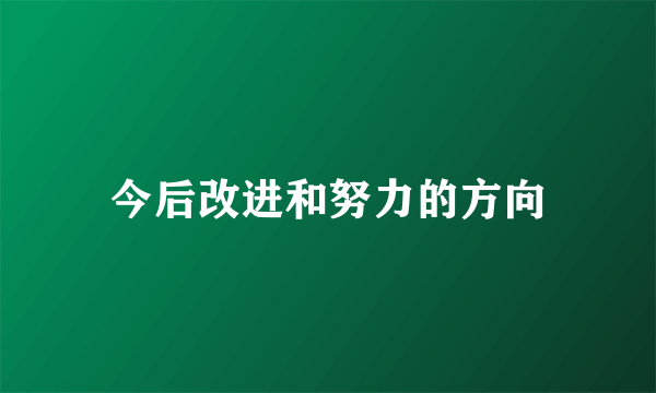 今后改进和努力的方向