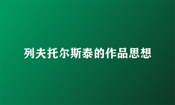 列夫托尔斯泰的作品思想