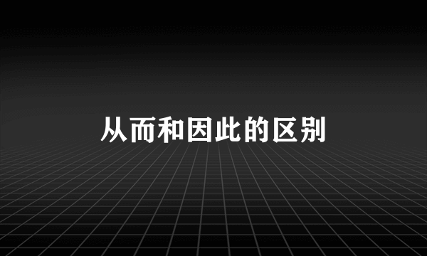 从而和因此的区别