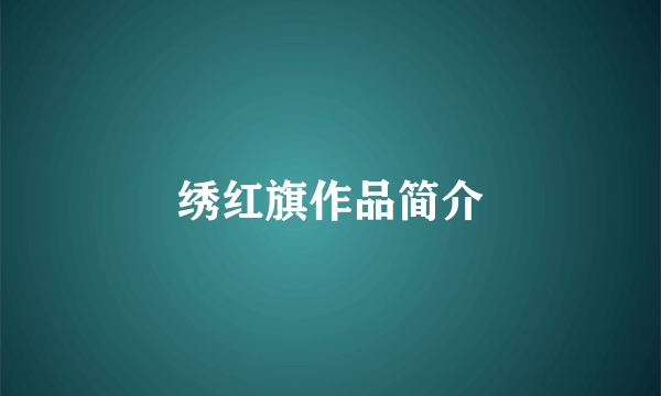 绣红旗作品简介