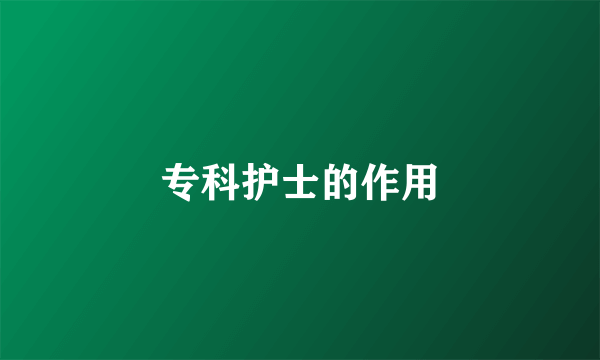 专科护士的作用