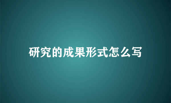 研究的成果形式怎么写