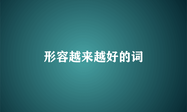 形容越来越好的词