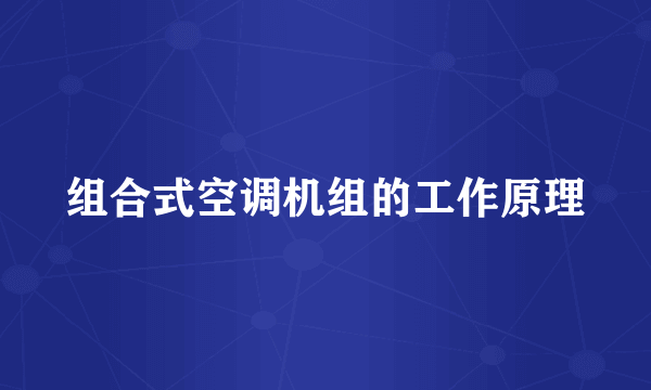 组合式空调机组的工作原理