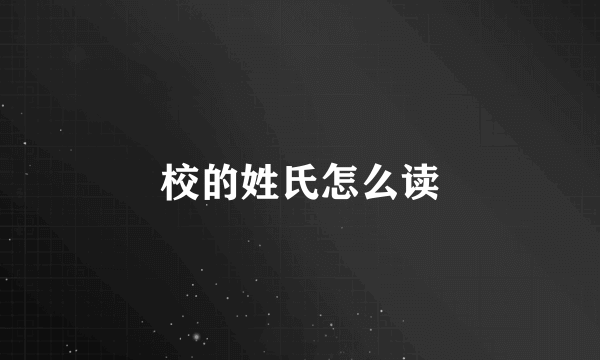 校的姓氏怎么读