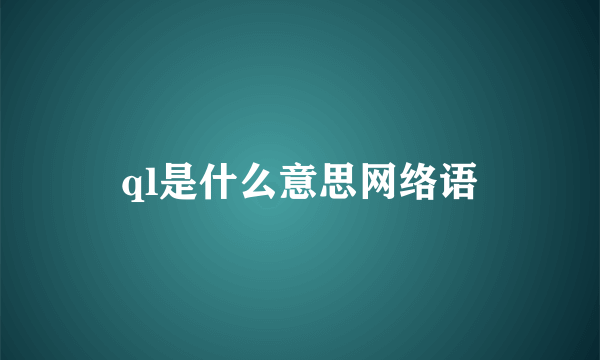 ql是什么意思网络语