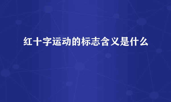 红十字运动的标志含义是什么